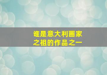 谁是意大利画家之祖的作品之一