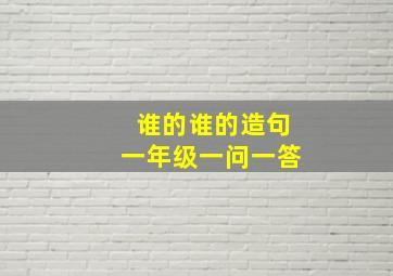 谁的谁的造句一年级一问一答