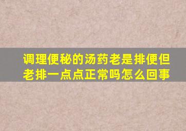 调理便秘的汤药老是排便但老排一点点正常吗怎么回事