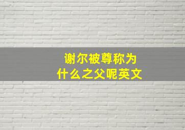 谢尔被尊称为什么之父呢英文