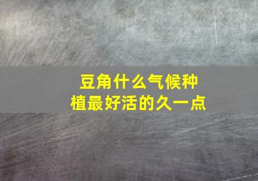 豆角什么气候种植最好活的久一点