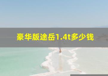 豪华版途岳1.4t多少钱