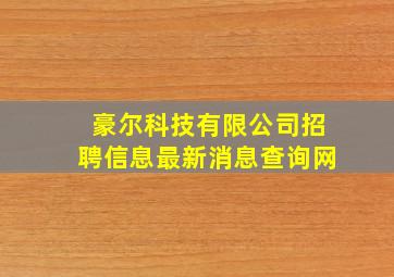 豪尔科技有限公司招聘信息最新消息查询网