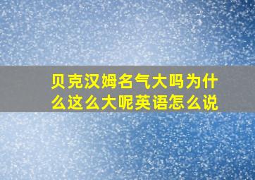 贝克汉姆名气大吗为什么这么大呢英语怎么说