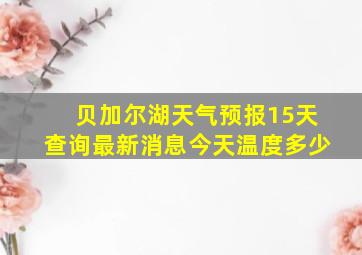 贝加尔湖天气预报15天查询最新消息今天温度多少