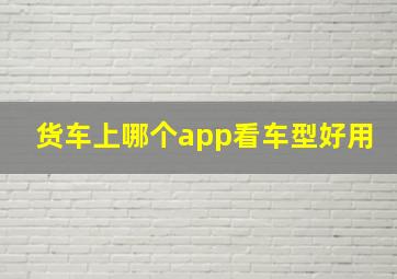 货车上哪个app看车型好用