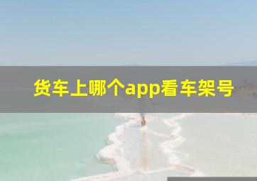 货车上哪个app看车架号