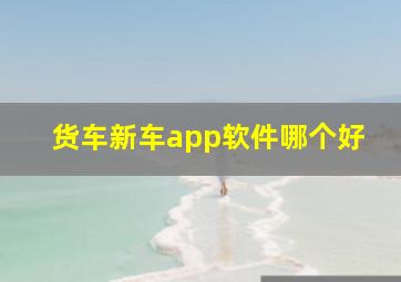 货车新车app软件哪个好