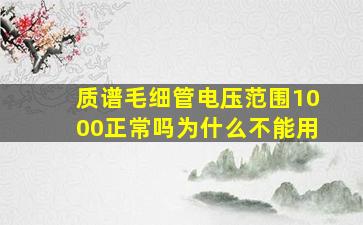 质谱毛细管电压范围1000正常吗为什么不能用