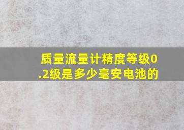 质量流量计精度等级0.2级是多少毫安电池的