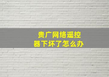 贵广网络遥控器下坏了怎么办