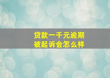 贷款一千元逾期被起诉会怎么样