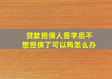 贷款担保人签字后不想担保了可以吗怎么办