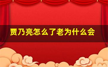 贾乃亮怎么了老为什么会