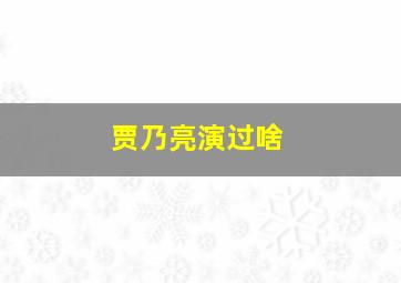 贾乃亮演过啥