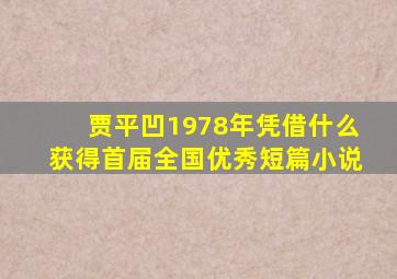 贾平凹1978年凭借什么获得首届全国优秀短篇小说