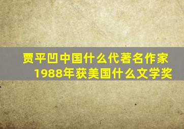 贾平凹中国什么代著名作家1988年获美国什么文学奖