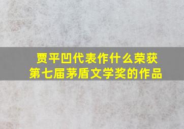 贾平凹代表作什么荣获第七届茅盾文学奖的作品