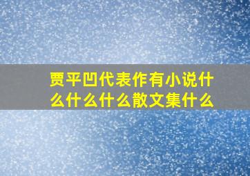 贾平凹代表作有小说什么什么什么散文集什么