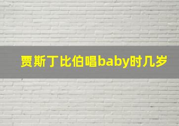 贾斯丁比伯唱baby时几岁