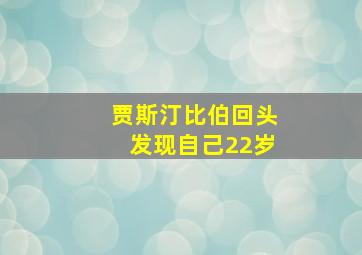 贾斯汀比伯回头发现自己22岁