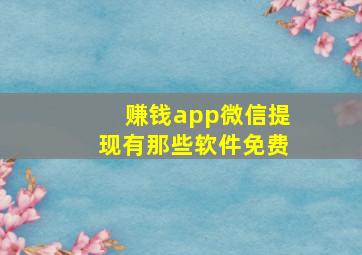 赚钱app微信提现有那些软件免费