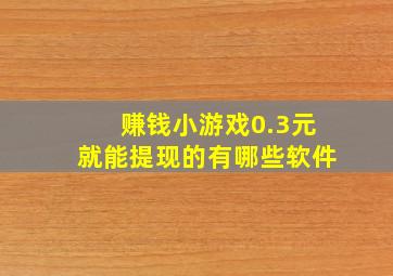 赚钱小游戏0.3元就能提现的有哪些软件