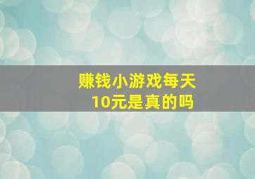 赚钱小游戏每天10元是真的吗