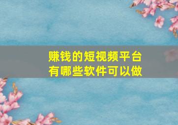 赚钱的短视频平台有哪些软件可以做