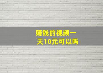 赚钱的视频一天10元可以吗