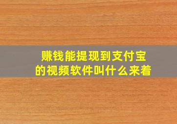 赚钱能提现到支付宝的视频软件叫什么来着