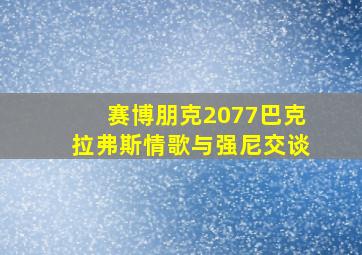 赛博朋克2077巴克拉弗斯情歌与强尼交谈