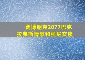 赛博朋克2077巴克拉弗斯情歌和强尼交谈