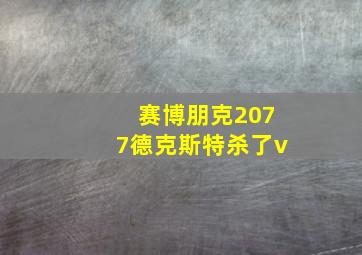 赛博朋克2077德克斯特杀了v