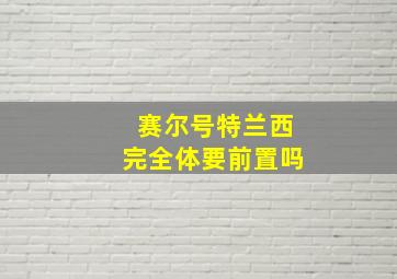 赛尔号特兰西完全体要前置吗