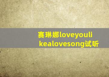 赛琳娜loveyoulikealovesong试听