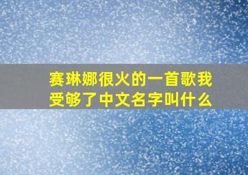 赛琳娜很火的一首歌我受够了中文名字叫什么