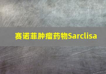 赛诺菲肿瘤药物Sarclisa