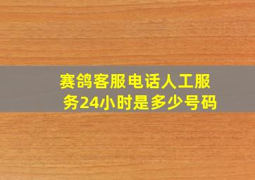 赛鸽客服电话人工服务24小时是多少号码