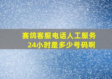 赛鸽客服电话人工服务24小时是多少号码啊