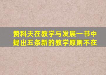 赞科夫在教学与发展一书中提出五条新的教学原则不在