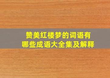 赞美红楼梦的词语有哪些成语大全集及解释