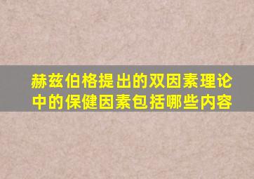 赫兹伯格提出的双因素理论中的保健因素包括哪些内容