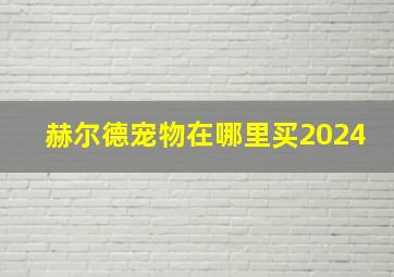 赫尔德宠物在哪里买2024