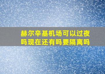 赫尔辛基机场可以过夜吗现在还有吗要隔离吗