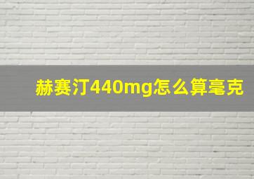 赫赛汀440mg怎么算毫克