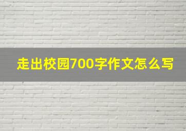 走出校园700字作文怎么写