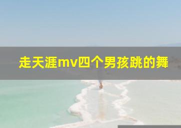 走天涯mv四个男孩跳的舞