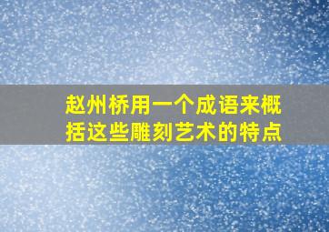 赵州桥用一个成语来概括这些雕刻艺术的特点