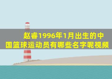 赵睿1996年1月出生的中国篮球运动员有哪些名字呢视频